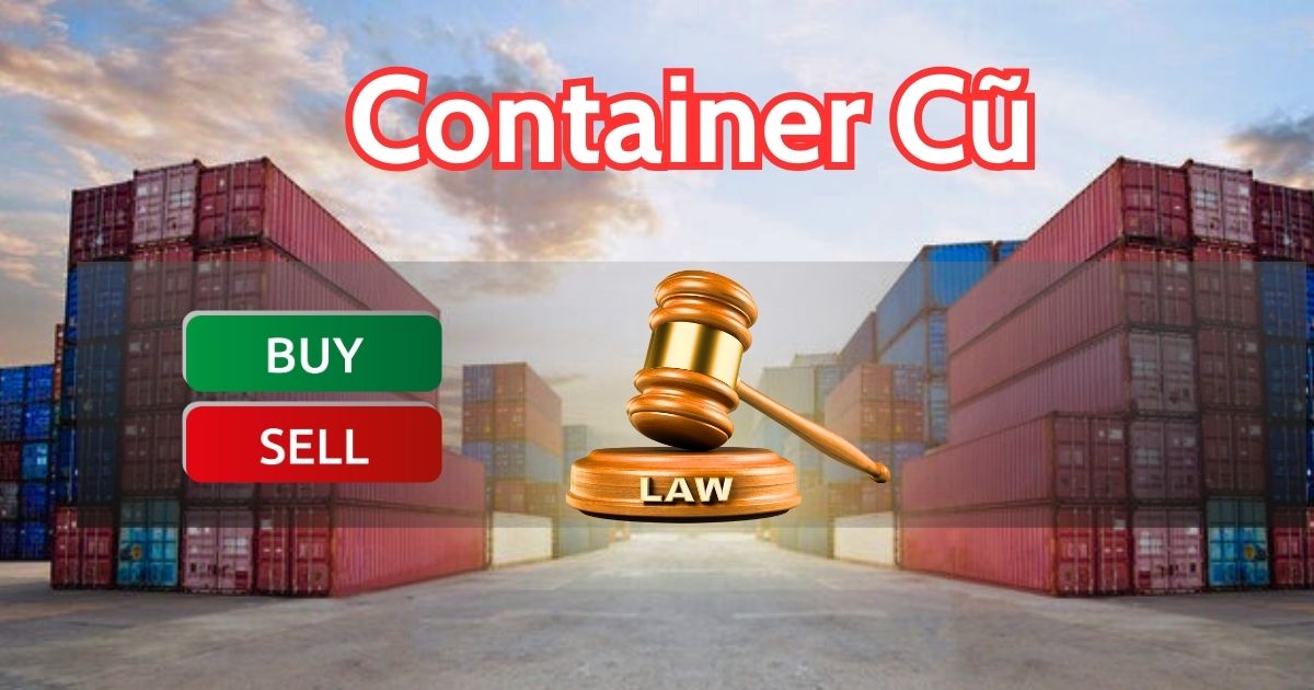 Quy Định Pháp Lý Mua Bán Container Cũ – Những Thông Tin Cần Biết