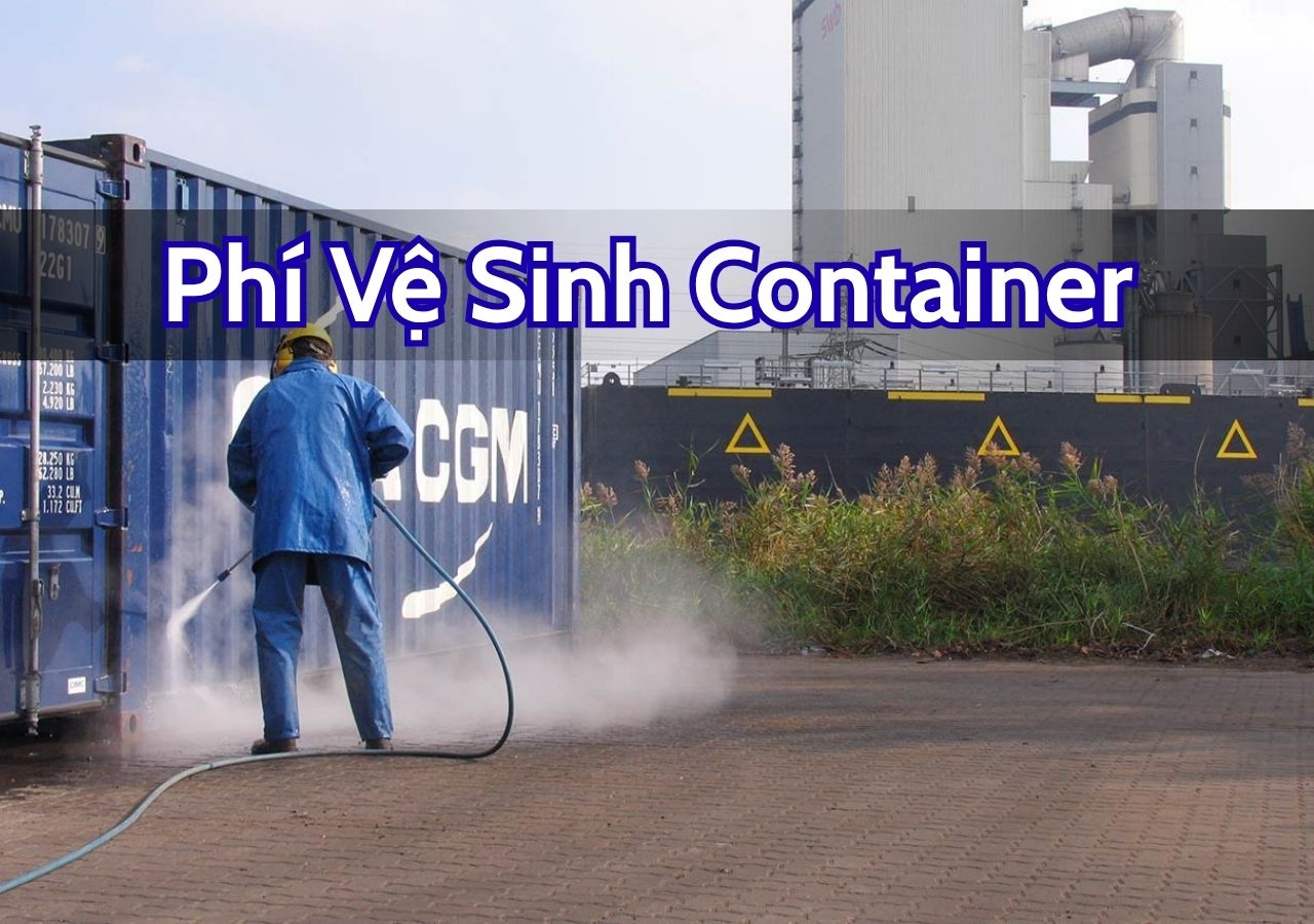 Chi Phí vệ sinh container bao nhiêu? Cách tính chi tiết và những lưu ý quan trọng