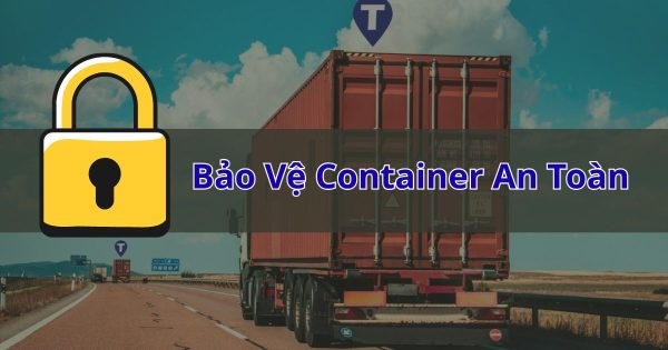 Bảo Vệ Container An Toàn